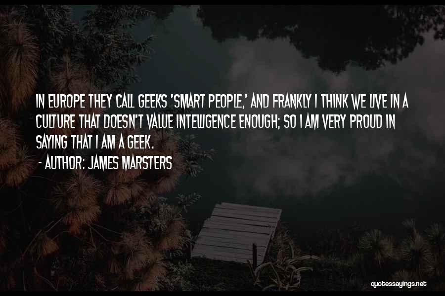 James Marsters Quotes: In Europe They Call Geeks 'smart People,' And Frankly I Think We Live In A Culture That Doesn't Value Intelligence