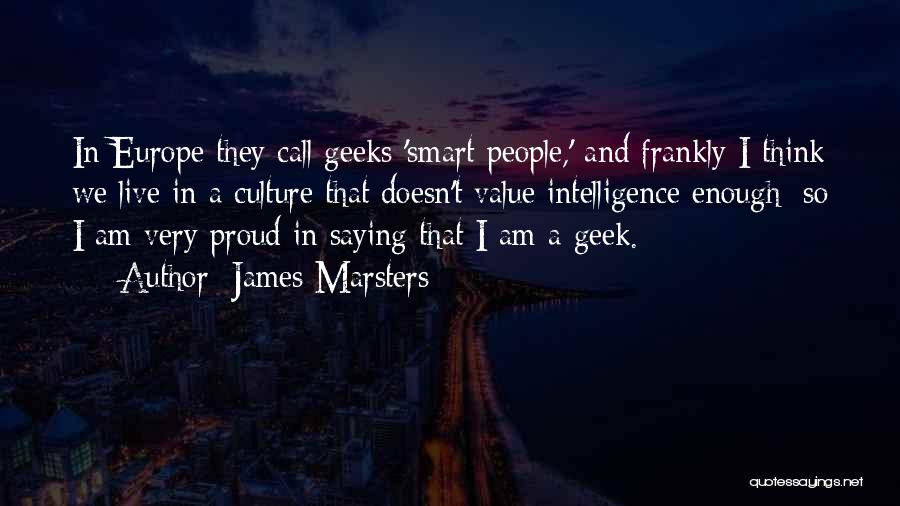 James Marsters Quotes: In Europe They Call Geeks 'smart People,' And Frankly I Think We Live In A Culture That Doesn't Value Intelligence