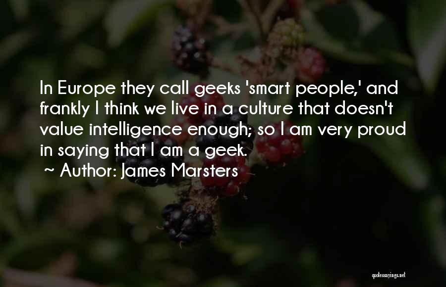 James Marsters Quotes: In Europe They Call Geeks 'smart People,' And Frankly I Think We Live In A Culture That Doesn't Value Intelligence