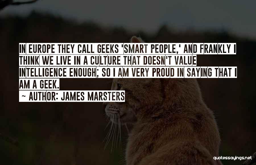 James Marsters Quotes: In Europe They Call Geeks 'smart People,' And Frankly I Think We Live In A Culture That Doesn't Value Intelligence