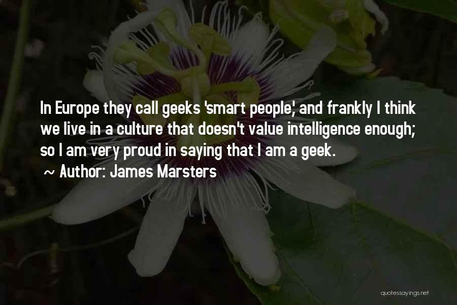 James Marsters Quotes: In Europe They Call Geeks 'smart People,' And Frankly I Think We Live In A Culture That Doesn't Value Intelligence