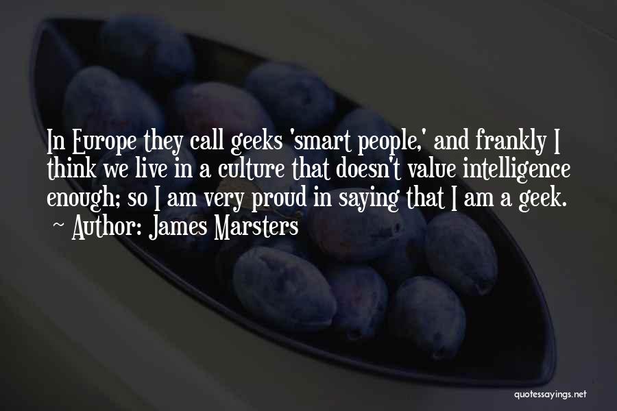 James Marsters Quotes: In Europe They Call Geeks 'smart People,' And Frankly I Think We Live In A Culture That Doesn't Value Intelligence