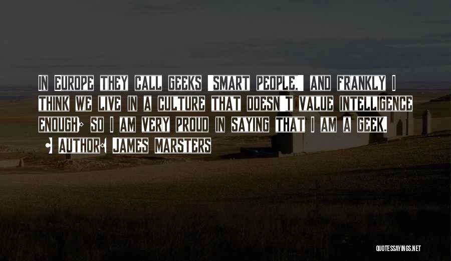 James Marsters Quotes: In Europe They Call Geeks 'smart People,' And Frankly I Think We Live In A Culture That Doesn't Value Intelligence