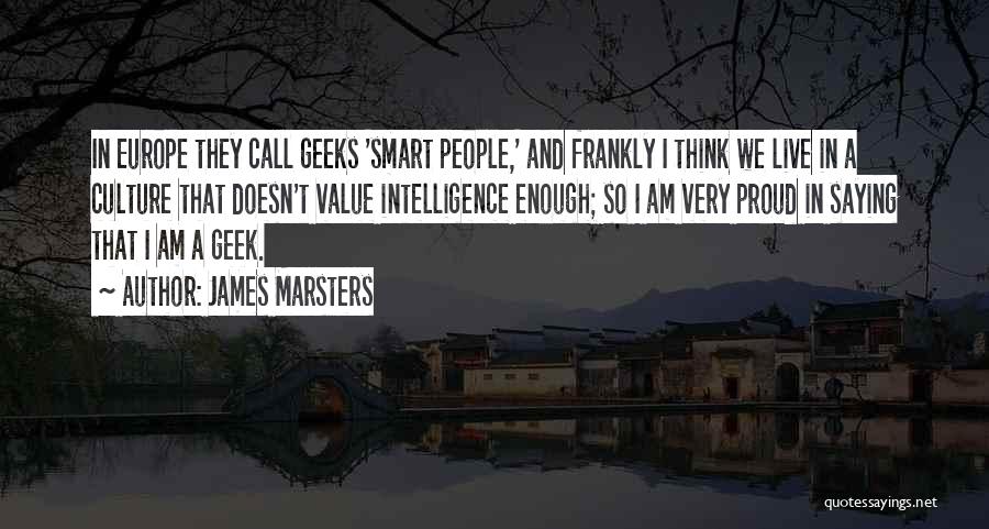 James Marsters Quotes: In Europe They Call Geeks 'smart People,' And Frankly I Think We Live In A Culture That Doesn't Value Intelligence