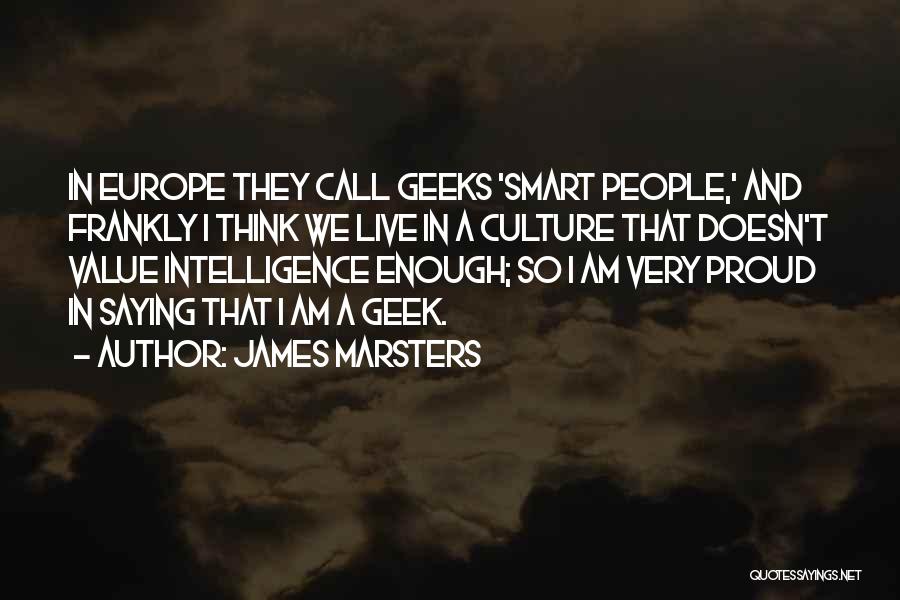 James Marsters Quotes: In Europe They Call Geeks 'smart People,' And Frankly I Think We Live In A Culture That Doesn't Value Intelligence