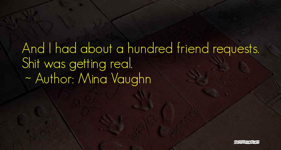 Mina Vaughn Quotes: And I Had About A Hundred Friend Requests. Shit Was Getting Real.