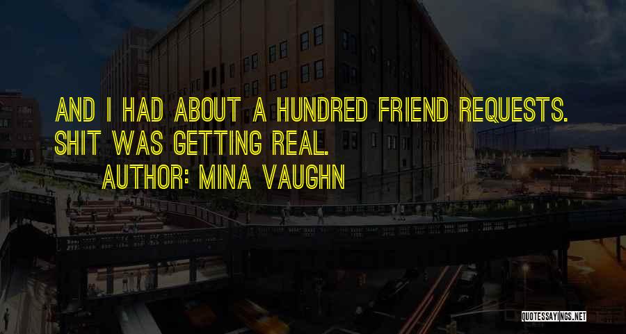 Mina Vaughn Quotes: And I Had About A Hundred Friend Requests. Shit Was Getting Real.