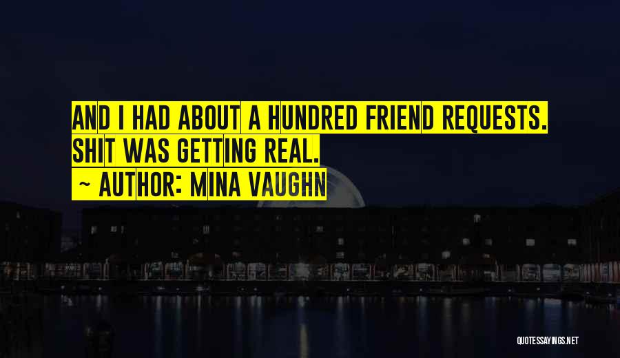 Mina Vaughn Quotes: And I Had About A Hundred Friend Requests. Shit Was Getting Real.