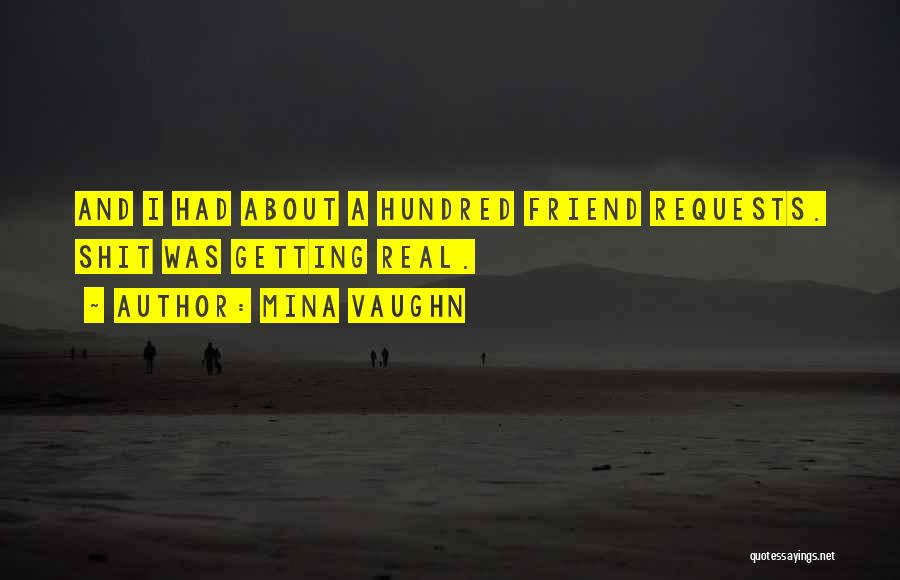 Mina Vaughn Quotes: And I Had About A Hundred Friend Requests. Shit Was Getting Real.