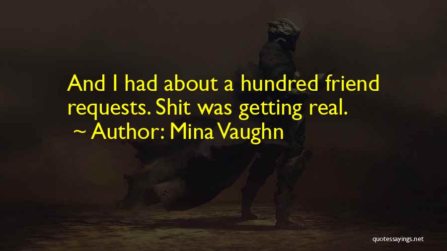 Mina Vaughn Quotes: And I Had About A Hundred Friend Requests. Shit Was Getting Real.