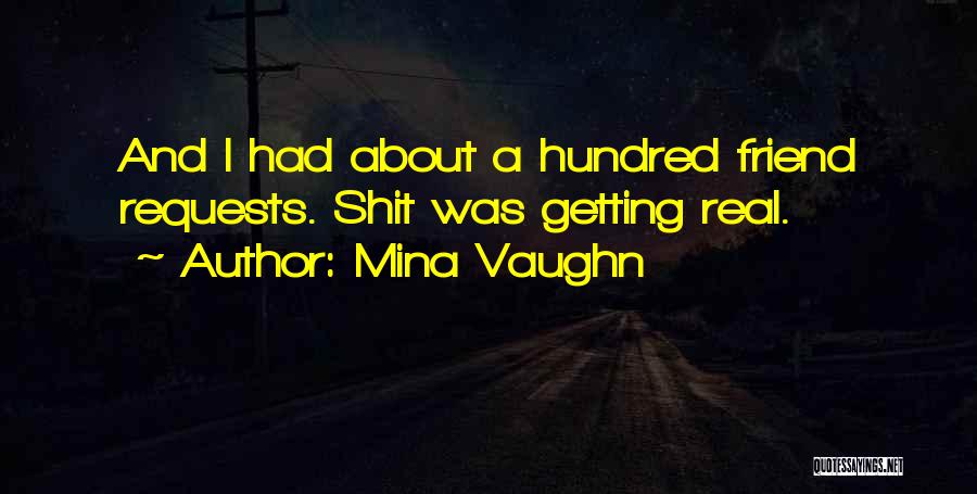 Mina Vaughn Quotes: And I Had About A Hundred Friend Requests. Shit Was Getting Real.