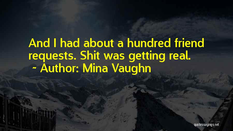 Mina Vaughn Quotes: And I Had About A Hundred Friend Requests. Shit Was Getting Real.