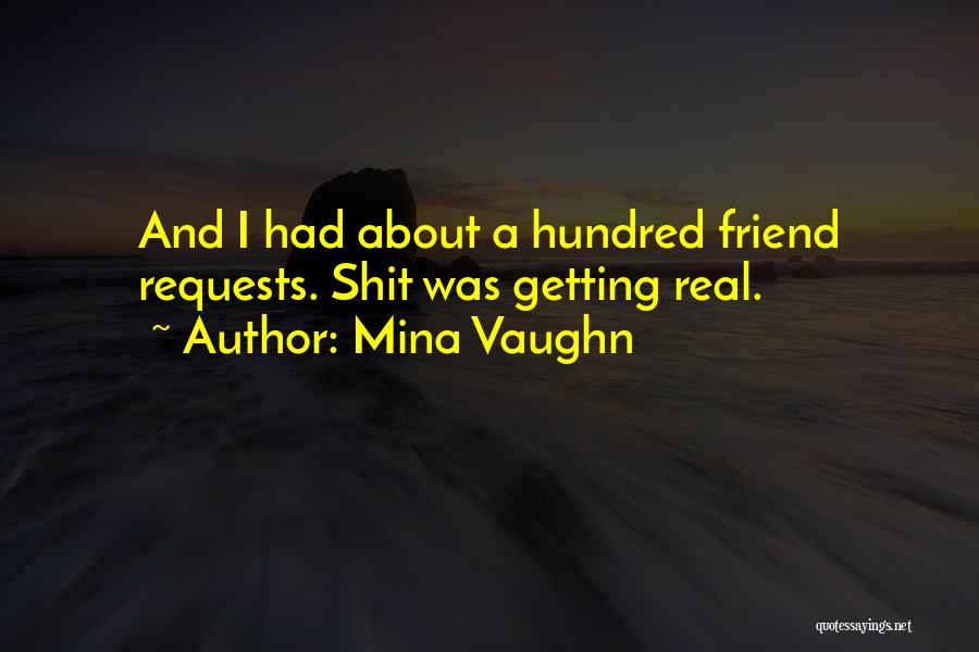 Mina Vaughn Quotes: And I Had About A Hundred Friend Requests. Shit Was Getting Real.