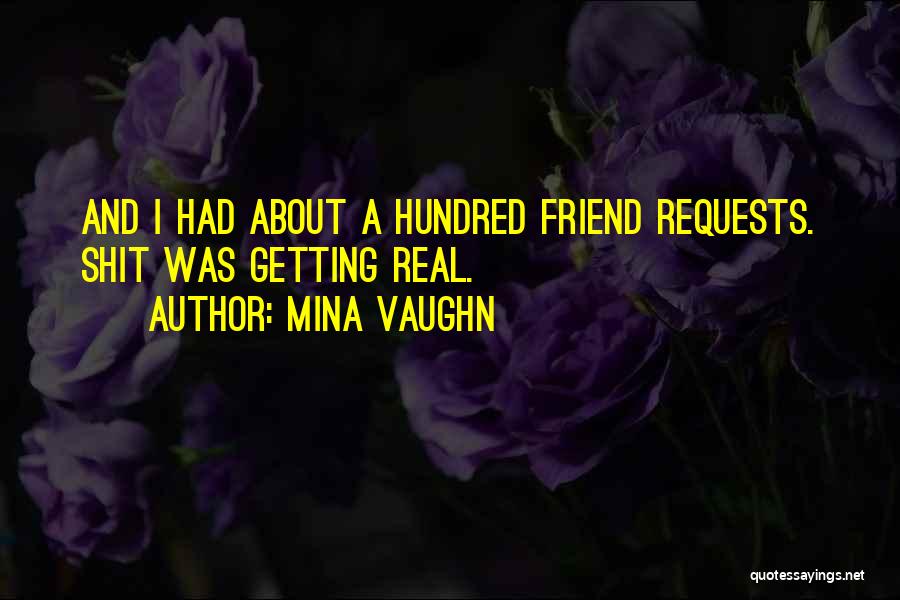 Mina Vaughn Quotes: And I Had About A Hundred Friend Requests. Shit Was Getting Real.
