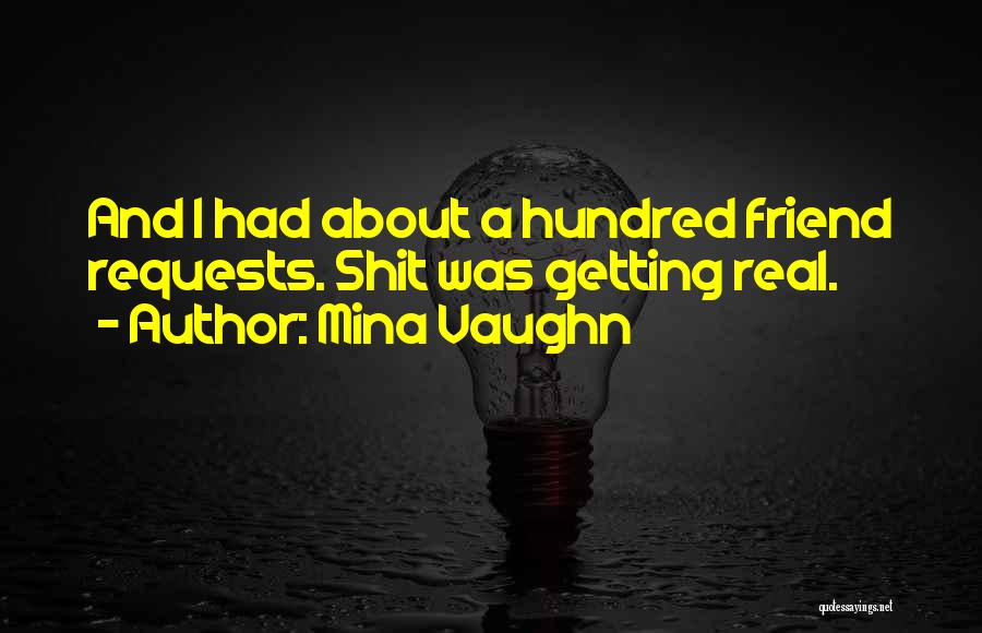 Mina Vaughn Quotes: And I Had About A Hundred Friend Requests. Shit Was Getting Real.