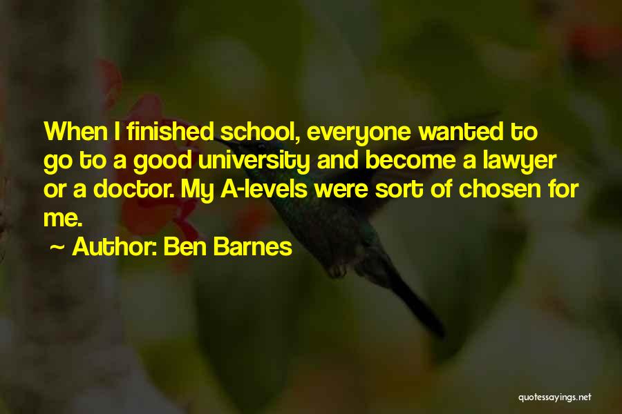 Ben Barnes Quotes: When I Finished School, Everyone Wanted To Go To A Good University And Become A Lawyer Or A Doctor. My