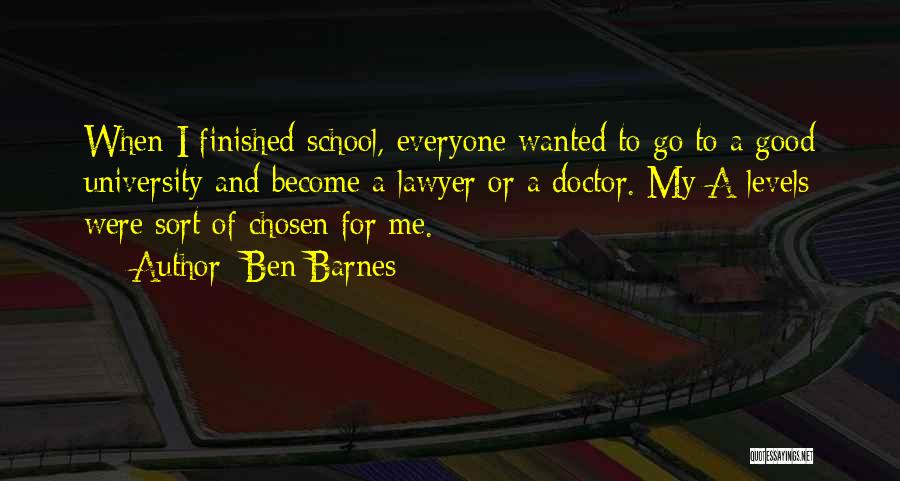 Ben Barnes Quotes: When I Finished School, Everyone Wanted To Go To A Good University And Become A Lawyer Or A Doctor. My