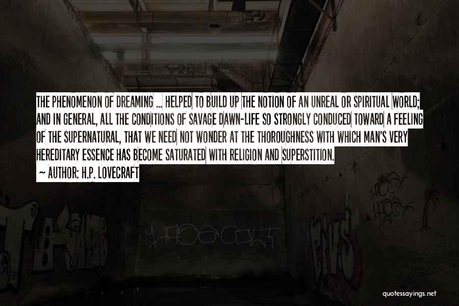 H.P. Lovecraft Quotes: The Phenomenon Of Dreaming ... Helped To Build Up The Notion Of An Unreal Or Spiritual World; And In General,