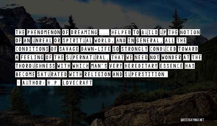 H.P. Lovecraft Quotes: The Phenomenon Of Dreaming ... Helped To Build Up The Notion Of An Unreal Or Spiritual World; And In General,