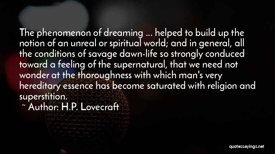 H.P. Lovecraft Quotes: The Phenomenon Of Dreaming ... Helped To Build Up The Notion Of An Unreal Or Spiritual World; And In General,