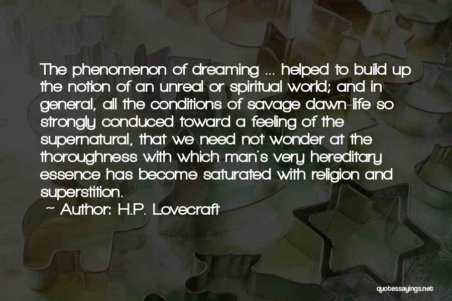 H.P. Lovecraft Quotes: The Phenomenon Of Dreaming ... Helped To Build Up The Notion Of An Unreal Or Spiritual World; And In General,