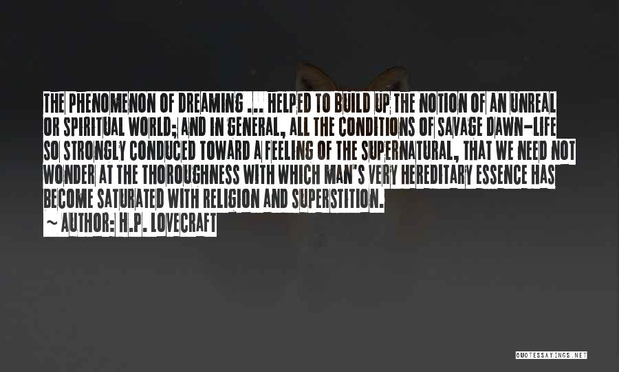 H.P. Lovecraft Quotes: The Phenomenon Of Dreaming ... Helped To Build Up The Notion Of An Unreal Or Spiritual World; And In General,