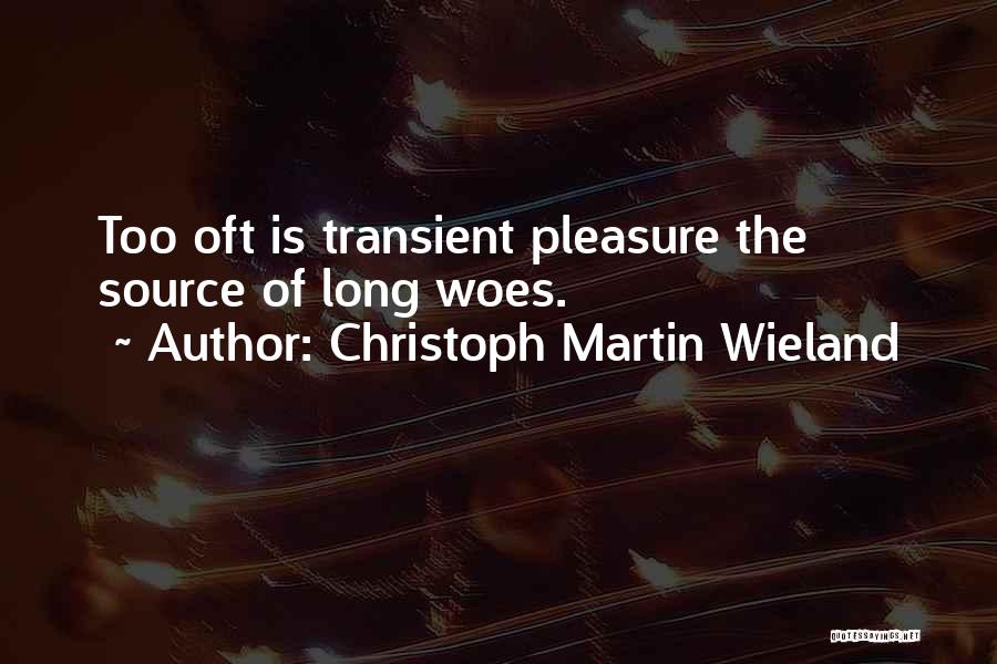 Christoph Martin Wieland Quotes: Too Oft Is Transient Pleasure The Source Of Long Woes.