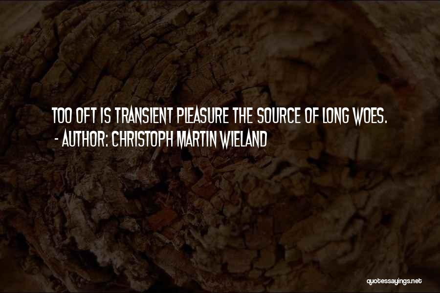 Christoph Martin Wieland Quotes: Too Oft Is Transient Pleasure The Source Of Long Woes.