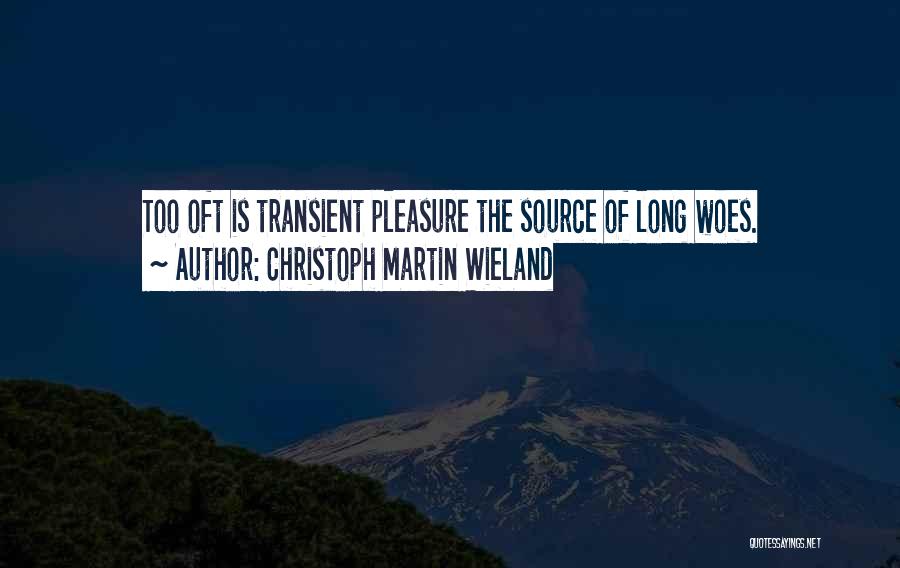 Christoph Martin Wieland Quotes: Too Oft Is Transient Pleasure The Source Of Long Woes.