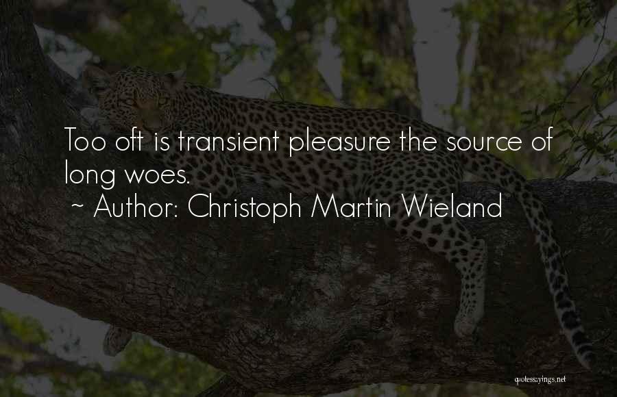 Christoph Martin Wieland Quotes: Too Oft Is Transient Pleasure The Source Of Long Woes.