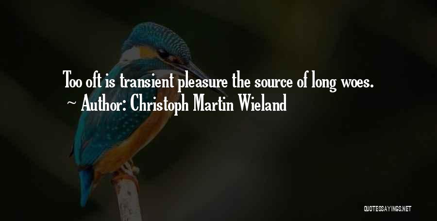 Christoph Martin Wieland Quotes: Too Oft Is Transient Pleasure The Source Of Long Woes.