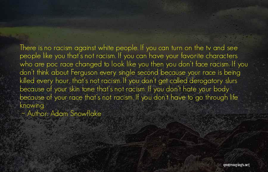 Adam Snowflake Quotes: There Is No Racism Against White People. If You Can Turn On The Tv And See People Like You That's