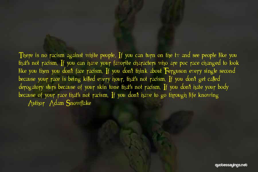 Adam Snowflake Quotes: There Is No Racism Against White People. If You Can Turn On The Tv And See People Like You That's