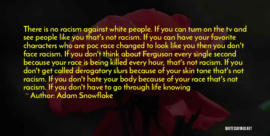 Adam Snowflake Quotes: There Is No Racism Against White People. If You Can Turn On The Tv And See People Like You That's