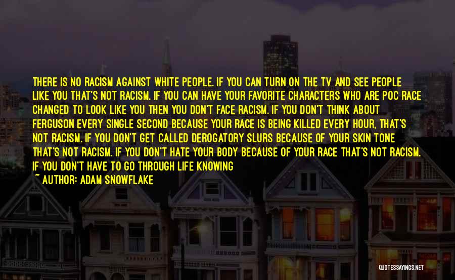 Adam Snowflake Quotes: There Is No Racism Against White People. If You Can Turn On The Tv And See People Like You That's