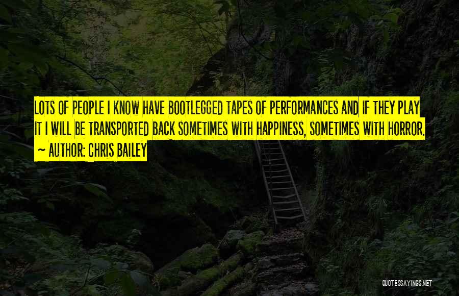 Chris Bailey Quotes: Lots Of People I Know Have Bootlegged Tapes Of Performances And If They Play It I Will Be Transported Back