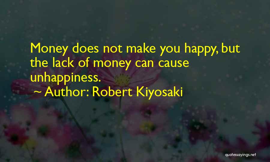 Robert Kiyosaki Quotes: Money Does Not Make You Happy, But The Lack Of Money Can Cause Unhappiness.