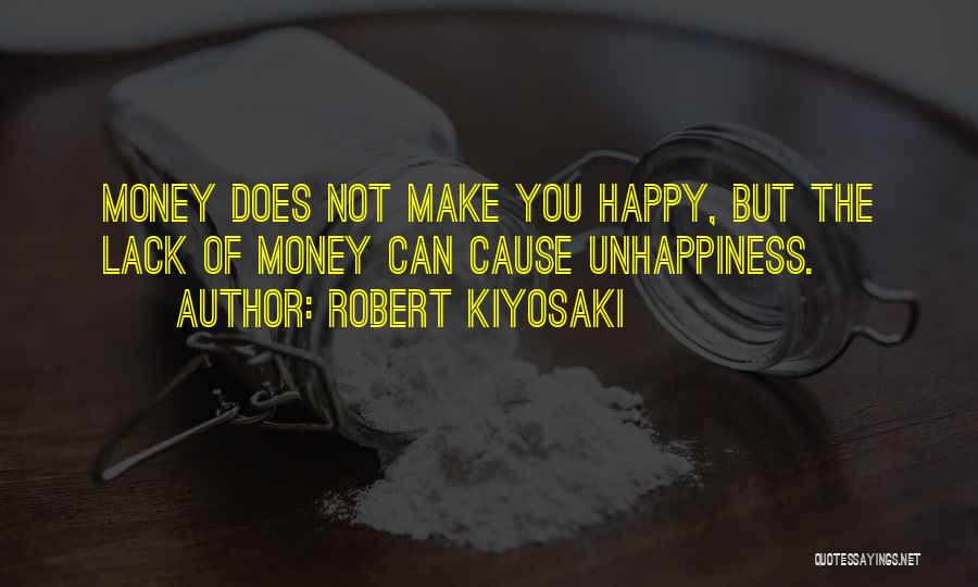 Robert Kiyosaki Quotes: Money Does Not Make You Happy, But The Lack Of Money Can Cause Unhappiness.