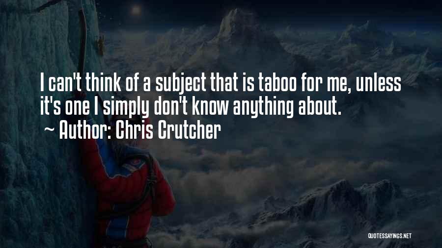 Chris Crutcher Quotes: I Can't Think Of A Subject That Is Taboo For Me, Unless It's One I Simply Don't Know Anything About.