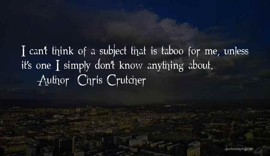 Chris Crutcher Quotes: I Can't Think Of A Subject That Is Taboo For Me, Unless It's One I Simply Don't Know Anything About.