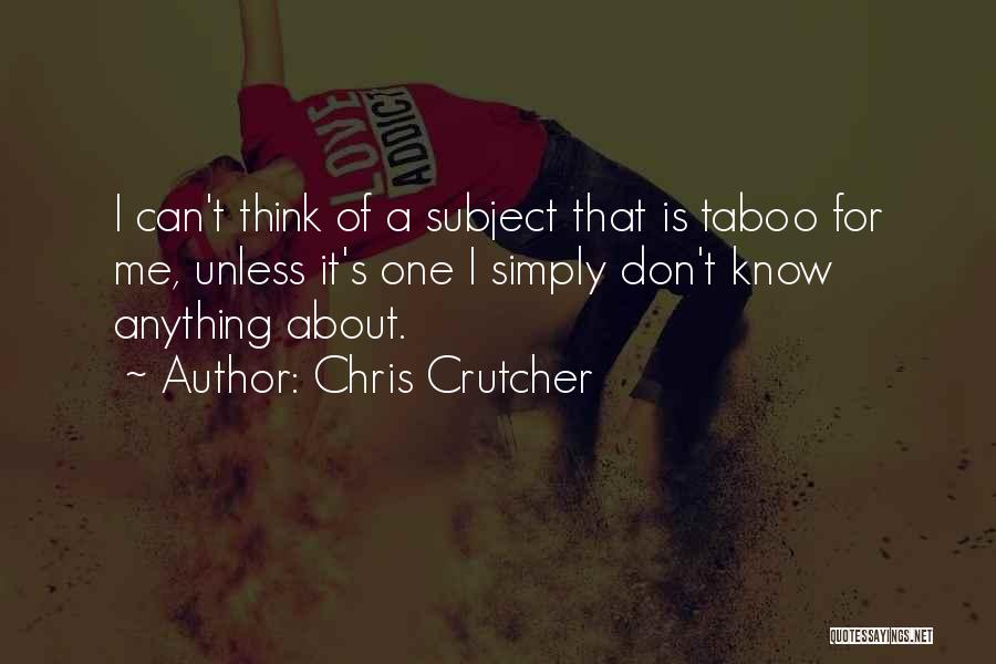 Chris Crutcher Quotes: I Can't Think Of A Subject That Is Taboo For Me, Unless It's One I Simply Don't Know Anything About.