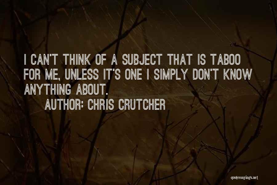 Chris Crutcher Quotes: I Can't Think Of A Subject That Is Taboo For Me, Unless It's One I Simply Don't Know Anything About.