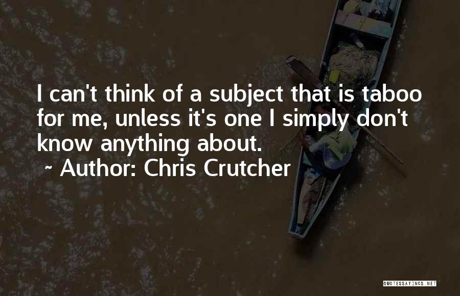 Chris Crutcher Quotes: I Can't Think Of A Subject That Is Taboo For Me, Unless It's One I Simply Don't Know Anything About.