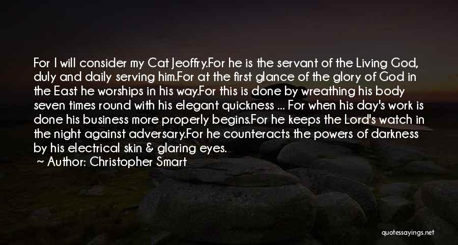 Christopher Smart Quotes: For I Will Consider My Cat Jeoffry.for He Is The Servant Of The Living God, Duly And Daily Serving Him.for