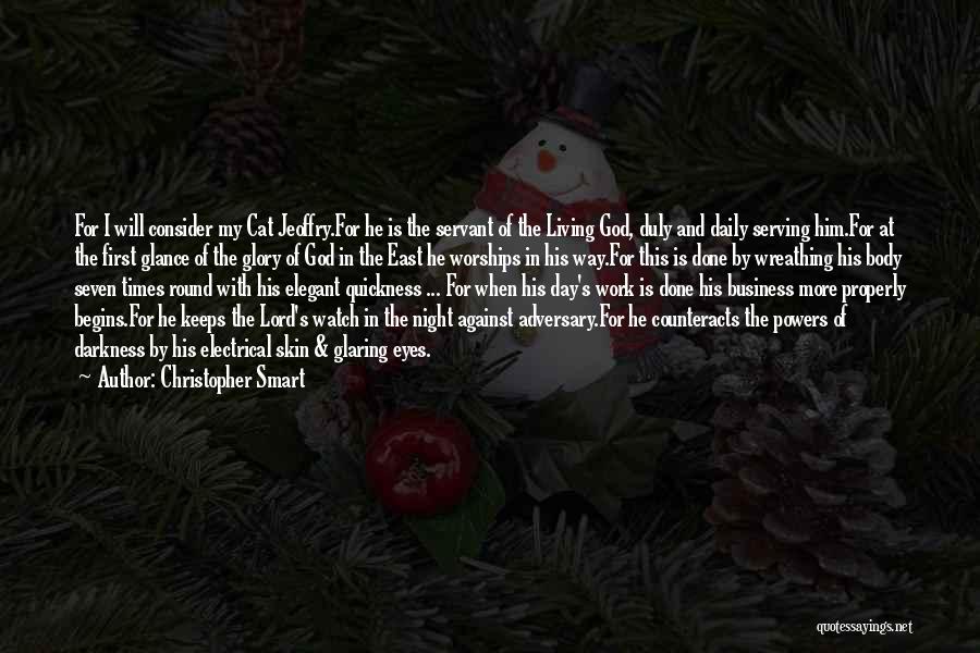 Christopher Smart Quotes: For I Will Consider My Cat Jeoffry.for He Is The Servant Of The Living God, Duly And Daily Serving Him.for