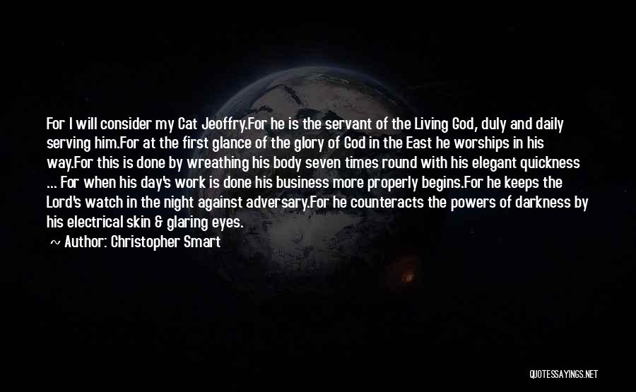 Christopher Smart Quotes: For I Will Consider My Cat Jeoffry.for He Is The Servant Of The Living God, Duly And Daily Serving Him.for