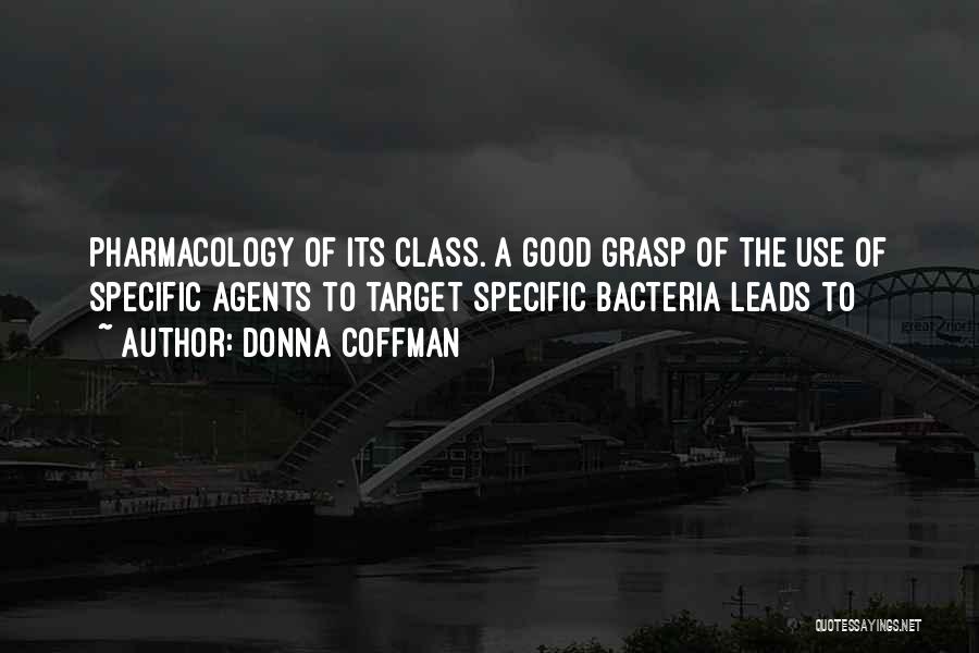 Donna Coffman Quotes: Pharmacology Of Its Class. A Good Grasp Of The Use Of Specific Agents To Target Specific Bacteria Leads To