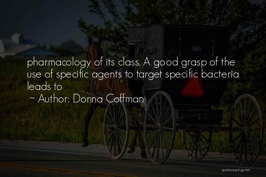 Donna Coffman Quotes: Pharmacology Of Its Class. A Good Grasp Of The Use Of Specific Agents To Target Specific Bacteria Leads To