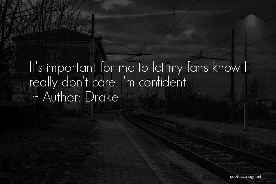 Drake Quotes: It's Important For Me To Let My Fans Know I Really Don't Care. I'm Confident.