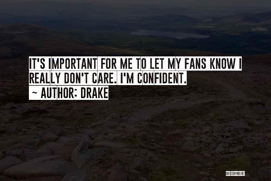 Drake Quotes: It's Important For Me To Let My Fans Know I Really Don't Care. I'm Confident.